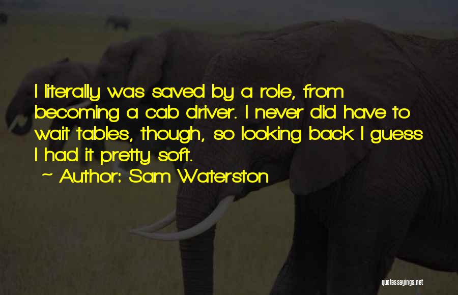 Sam Waterston Quotes: I Literally Was Saved By A Role, From Becoming A Cab Driver. I Never Did Have To Wait Tables, Though,