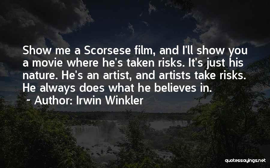 Irwin Winkler Quotes: Show Me A Scorsese Film, And I'll Show You A Movie Where He's Taken Risks. It's Just His Nature. He's