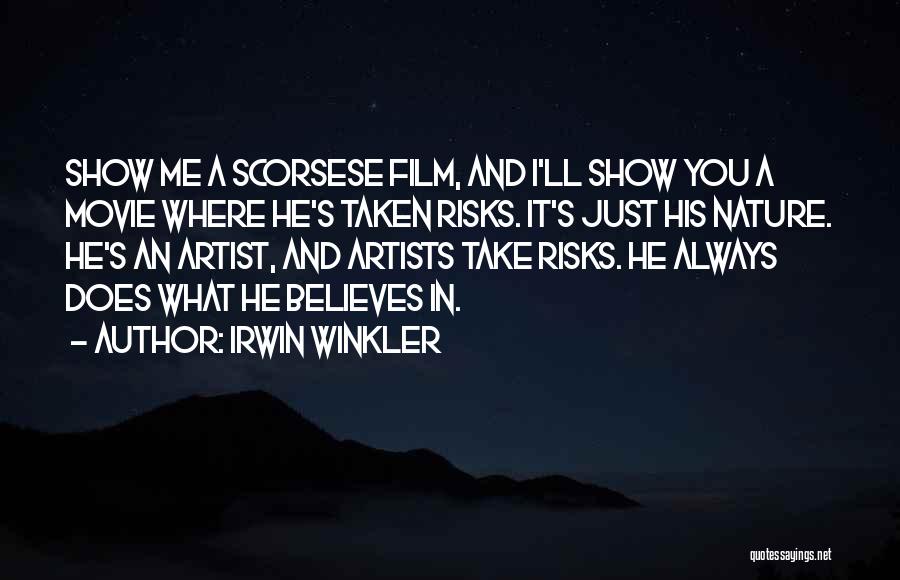 Irwin Winkler Quotes: Show Me A Scorsese Film, And I'll Show You A Movie Where He's Taken Risks. It's Just His Nature. He's