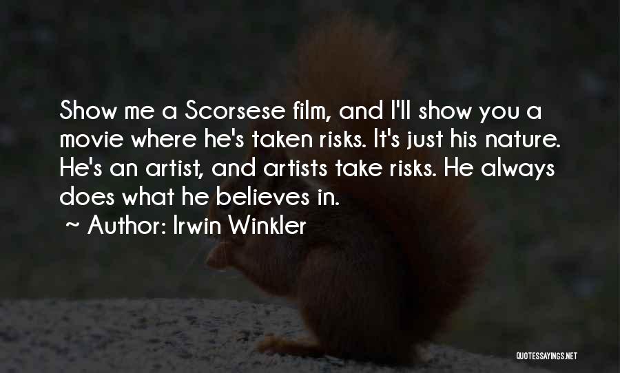 Irwin Winkler Quotes: Show Me A Scorsese Film, And I'll Show You A Movie Where He's Taken Risks. It's Just His Nature. He's