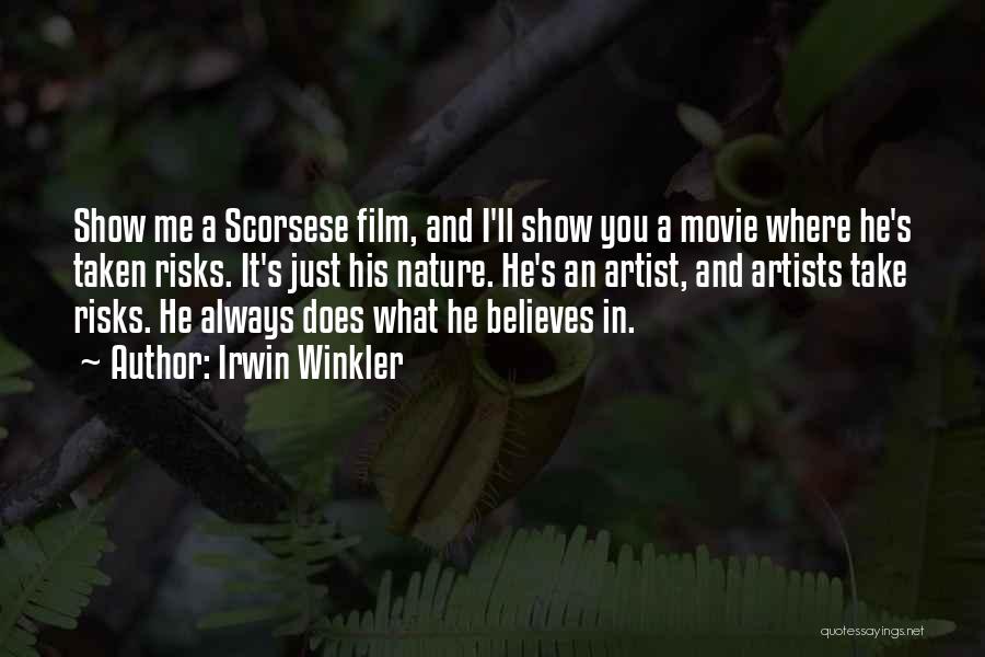 Irwin Winkler Quotes: Show Me A Scorsese Film, And I'll Show You A Movie Where He's Taken Risks. It's Just His Nature. He's