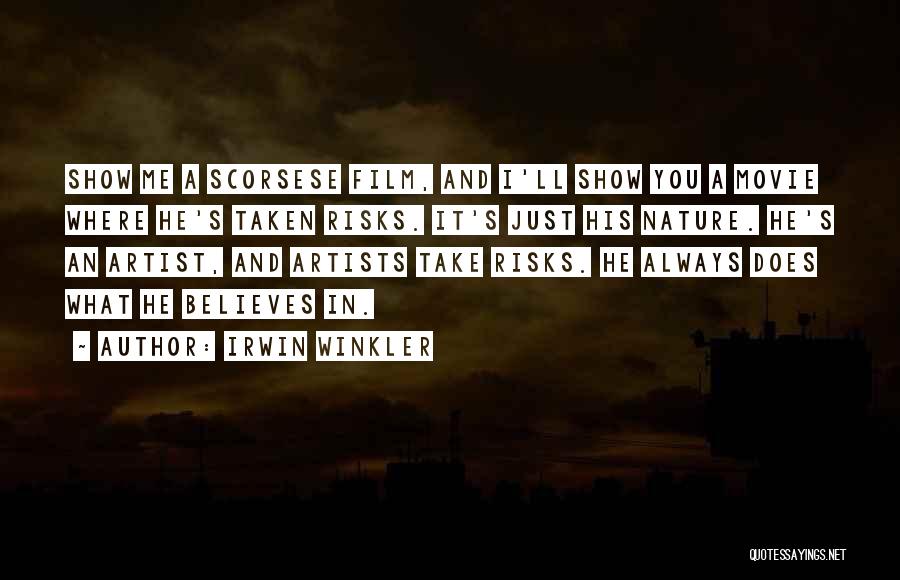 Irwin Winkler Quotes: Show Me A Scorsese Film, And I'll Show You A Movie Where He's Taken Risks. It's Just His Nature. He's