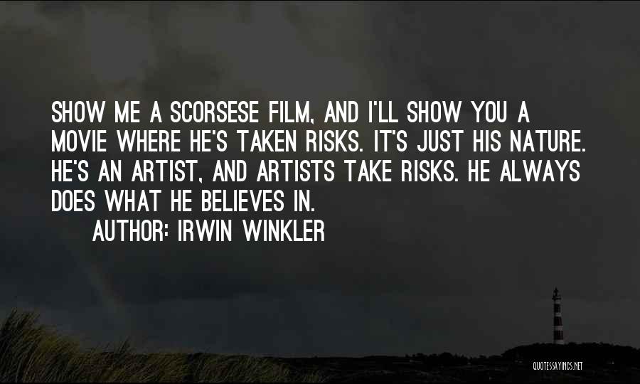 Irwin Winkler Quotes: Show Me A Scorsese Film, And I'll Show You A Movie Where He's Taken Risks. It's Just His Nature. He's