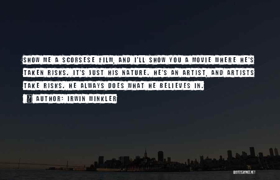 Irwin Winkler Quotes: Show Me A Scorsese Film, And I'll Show You A Movie Where He's Taken Risks. It's Just His Nature. He's