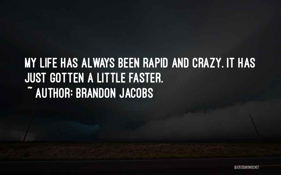 Brandon Jacobs Quotes: My Life Has Always Been Rapid And Crazy. It Has Just Gotten A Little Faster.