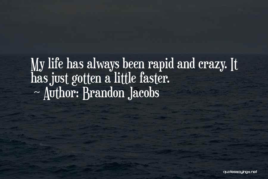 Brandon Jacobs Quotes: My Life Has Always Been Rapid And Crazy. It Has Just Gotten A Little Faster.
