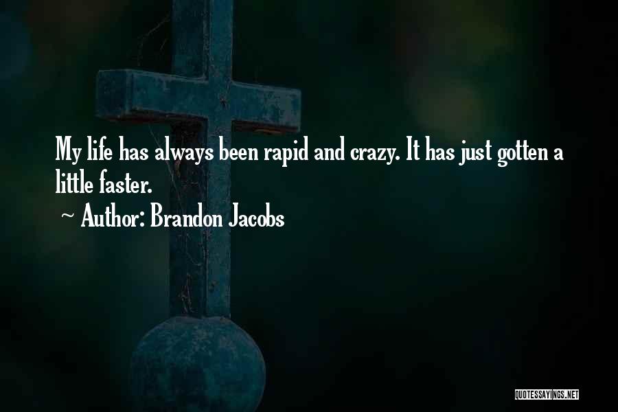 Brandon Jacobs Quotes: My Life Has Always Been Rapid And Crazy. It Has Just Gotten A Little Faster.