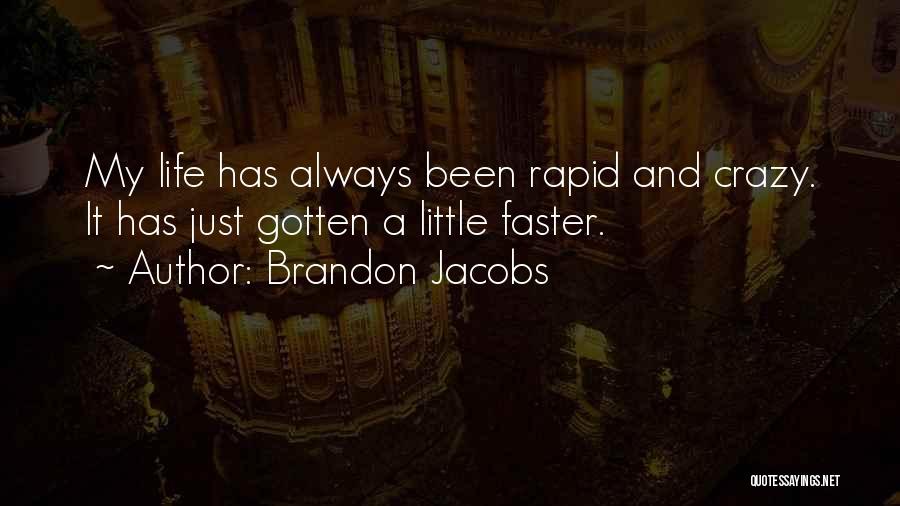 Brandon Jacobs Quotes: My Life Has Always Been Rapid And Crazy. It Has Just Gotten A Little Faster.