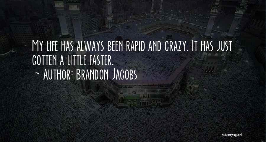 Brandon Jacobs Quotes: My Life Has Always Been Rapid And Crazy. It Has Just Gotten A Little Faster.