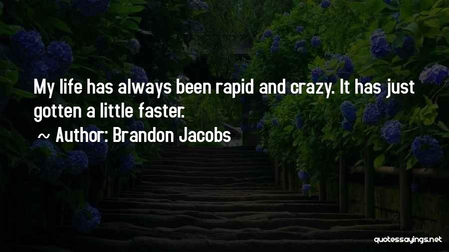 Brandon Jacobs Quotes: My Life Has Always Been Rapid And Crazy. It Has Just Gotten A Little Faster.