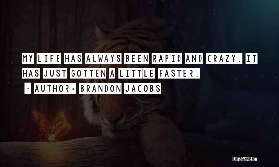 Brandon Jacobs Quotes: My Life Has Always Been Rapid And Crazy. It Has Just Gotten A Little Faster.