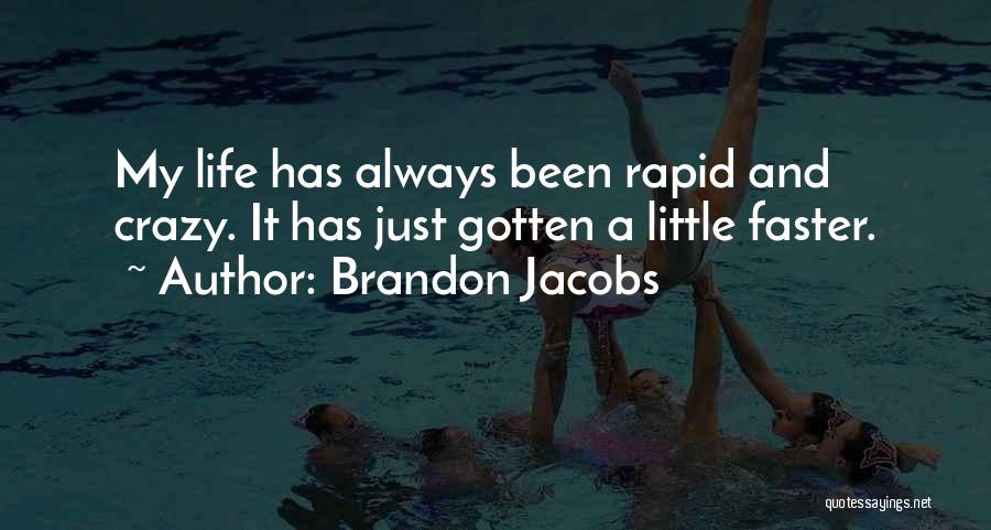 Brandon Jacobs Quotes: My Life Has Always Been Rapid And Crazy. It Has Just Gotten A Little Faster.