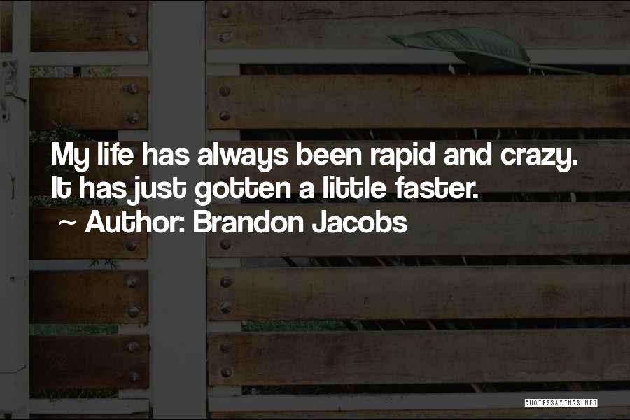 Brandon Jacobs Quotes: My Life Has Always Been Rapid And Crazy. It Has Just Gotten A Little Faster.