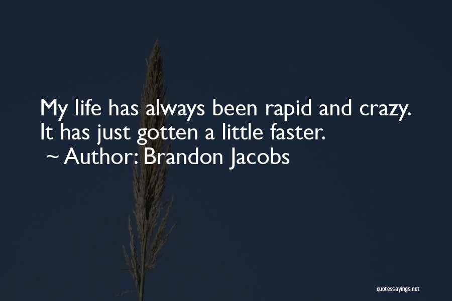 Brandon Jacobs Quotes: My Life Has Always Been Rapid And Crazy. It Has Just Gotten A Little Faster.