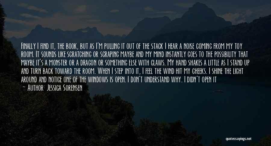 Jessica Sorensen Quotes: Finally I Find It, The Book, But As I'm Pulling It Out Of The Stack I Hear A Noise Coming