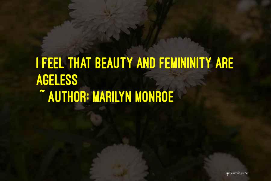 Marilyn Monroe Quotes: I Feel That Beauty And Femininity Are Ageless