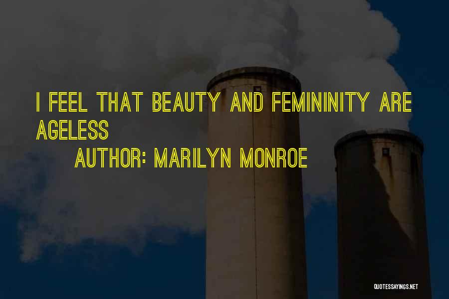 Marilyn Monroe Quotes: I Feel That Beauty And Femininity Are Ageless