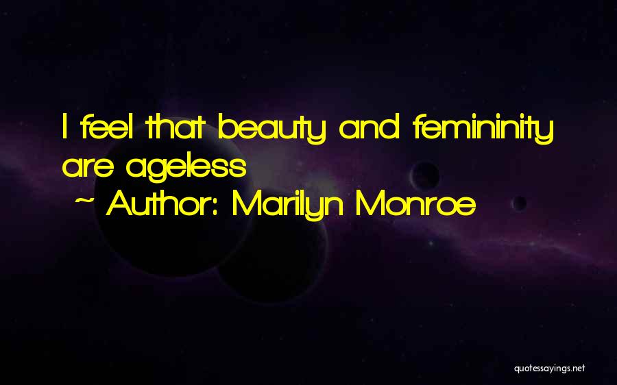 Marilyn Monroe Quotes: I Feel That Beauty And Femininity Are Ageless