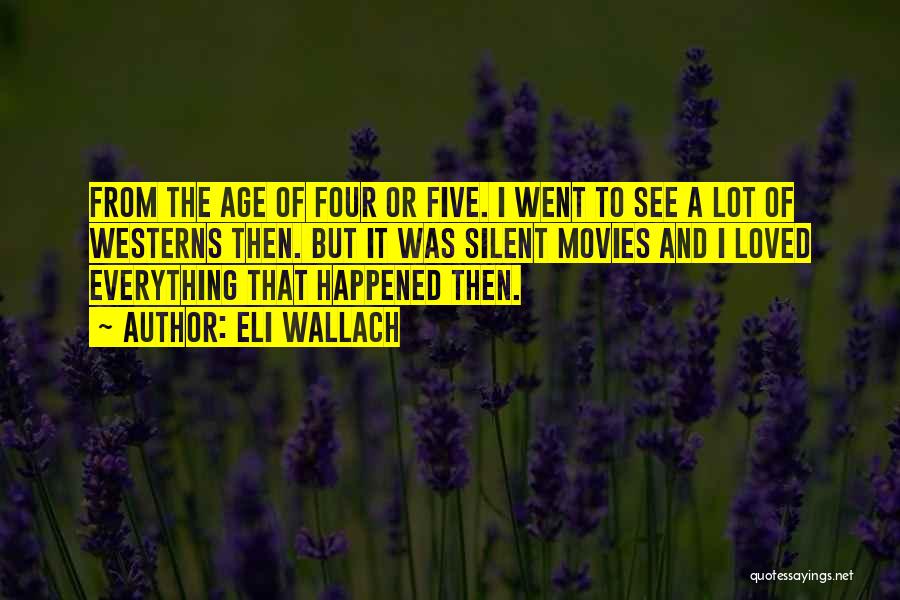 Eli Wallach Quotes: From The Age Of Four Or Five. I Went To See A Lot Of Westerns Then. But It Was Silent
