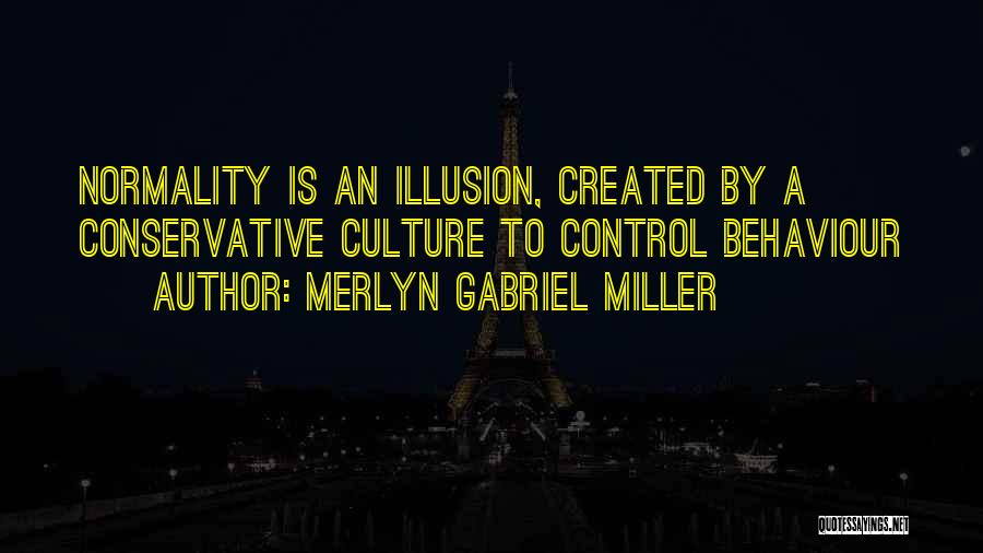 Merlyn Gabriel Miller Quotes: Normality Is An Illusion, Created By A Conservative Culture To Control Behaviour