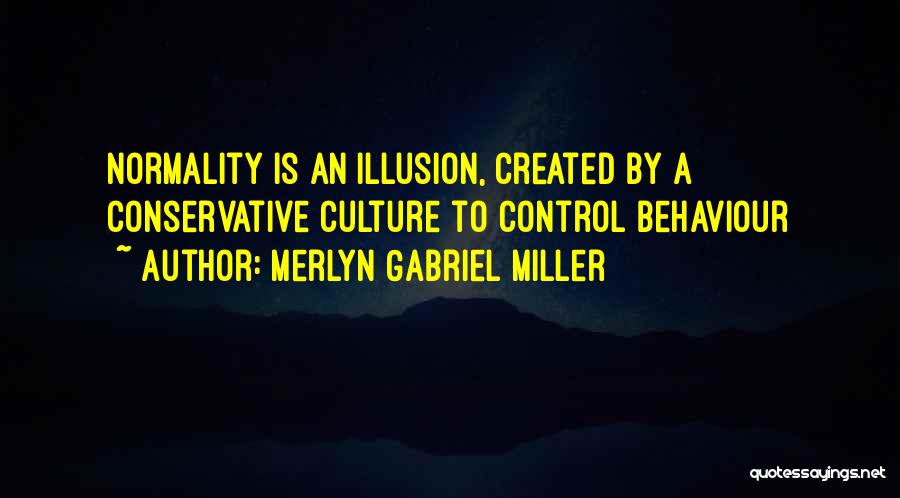 Merlyn Gabriel Miller Quotes: Normality Is An Illusion, Created By A Conservative Culture To Control Behaviour