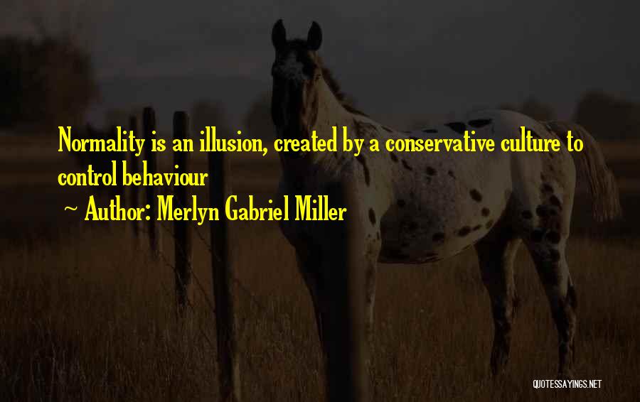 Merlyn Gabriel Miller Quotes: Normality Is An Illusion, Created By A Conservative Culture To Control Behaviour