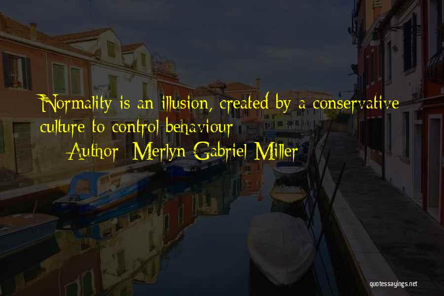 Merlyn Gabriel Miller Quotes: Normality Is An Illusion, Created By A Conservative Culture To Control Behaviour