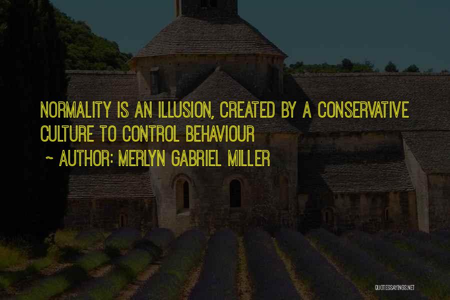 Merlyn Gabriel Miller Quotes: Normality Is An Illusion, Created By A Conservative Culture To Control Behaviour