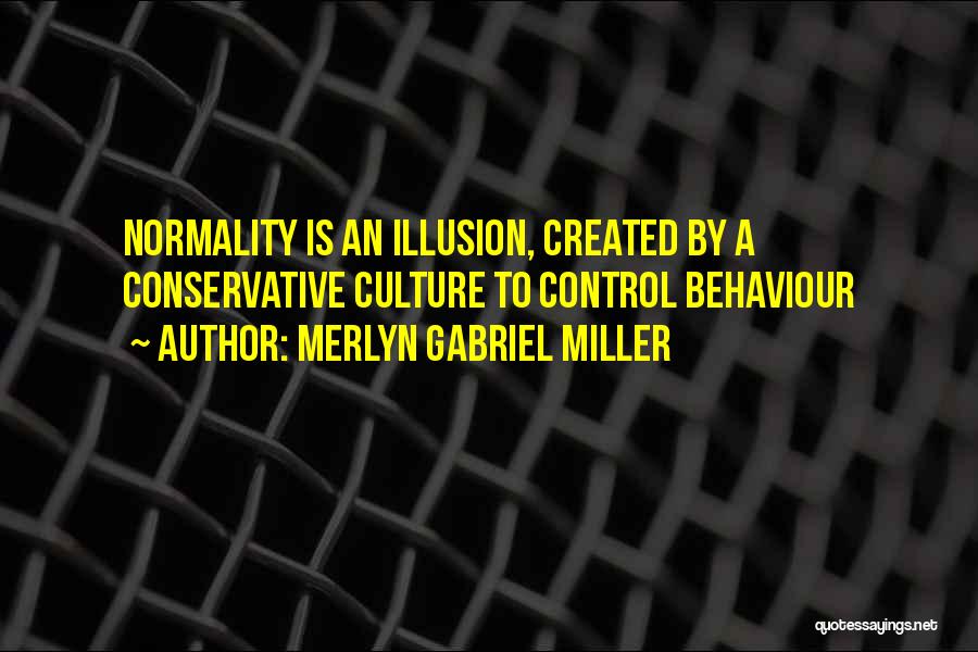 Merlyn Gabriel Miller Quotes: Normality Is An Illusion, Created By A Conservative Culture To Control Behaviour