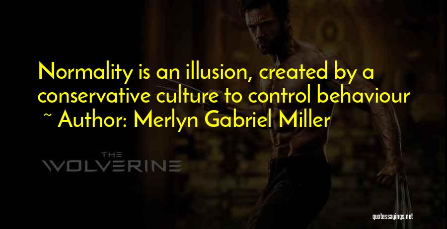 Merlyn Gabriel Miller Quotes: Normality Is An Illusion, Created By A Conservative Culture To Control Behaviour