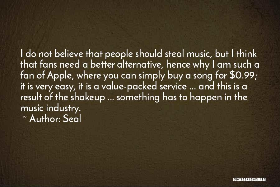 Seal Quotes: I Do Not Believe That People Should Steal Music, But I Think That Fans Need A Better Alternative, Hence Why