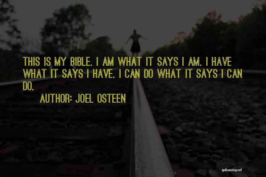 Joel Osteen Quotes: This Is My Bible. I Am What It Says I Am. I Have What It Says I Have. I Can