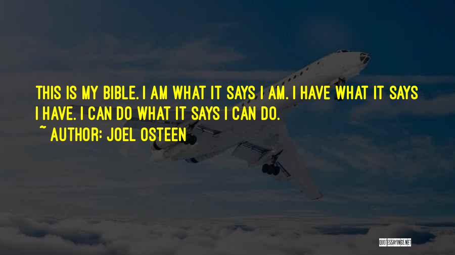 Joel Osteen Quotes: This Is My Bible. I Am What It Says I Am. I Have What It Says I Have. I Can