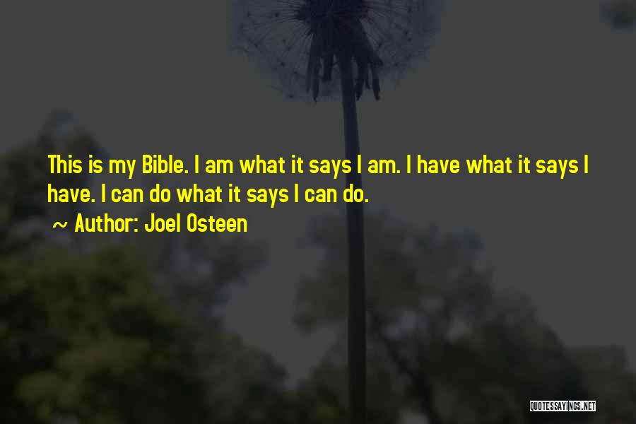 Joel Osteen Quotes: This Is My Bible. I Am What It Says I Am. I Have What It Says I Have. I Can
