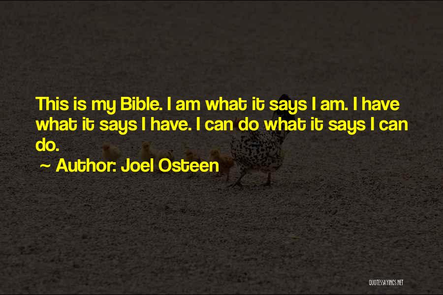 Joel Osteen Quotes: This Is My Bible. I Am What It Says I Am. I Have What It Says I Have. I Can