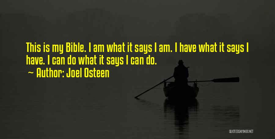 Joel Osteen Quotes: This Is My Bible. I Am What It Says I Am. I Have What It Says I Have. I Can