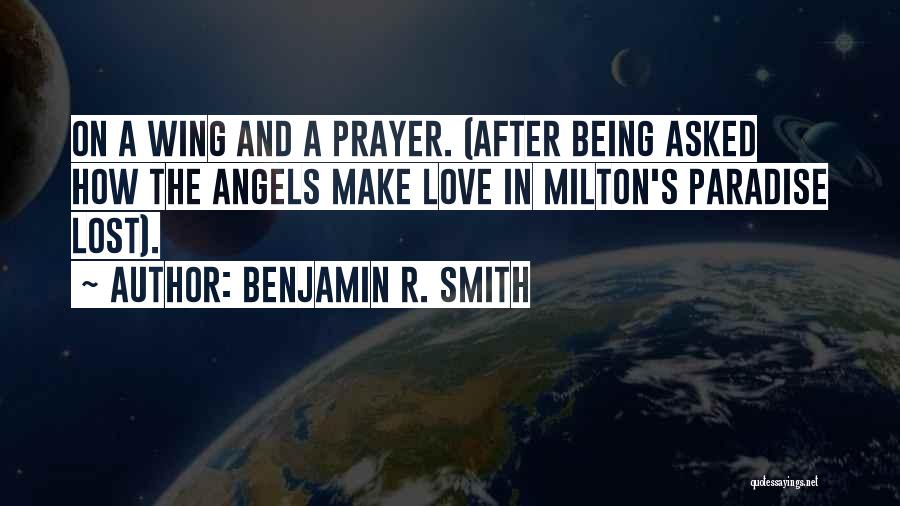 Benjamin R. Smith Quotes: On A Wing And A Prayer. (after Being Asked How The Angels Make Love In Milton's Paradise Lost).