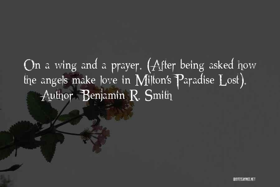 Benjamin R. Smith Quotes: On A Wing And A Prayer. (after Being Asked How The Angels Make Love In Milton's Paradise Lost).