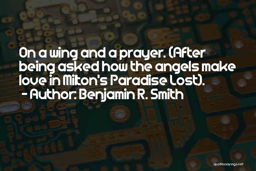 Benjamin R. Smith Quotes: On A Wing And A Prayer. (after Being Asked How The Angels Make Love In Milton's Paradise Lost).