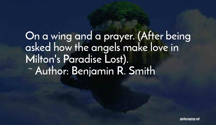 Benjamin R. Smith Quotes: On A Wing And A Prayer. (after Being Asked How The Angels Make Love In Milton's Paradise Lost).