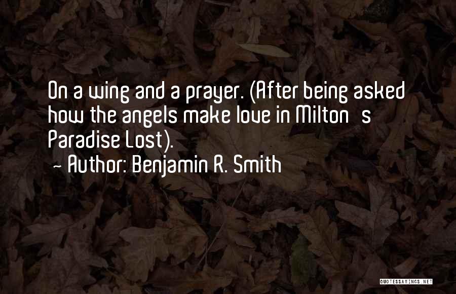 Benjamin R. Smith Quotes: On A Wing And A Prayer. (after Being Asked How The Angels Make Love In Milton's Paradise Lost).