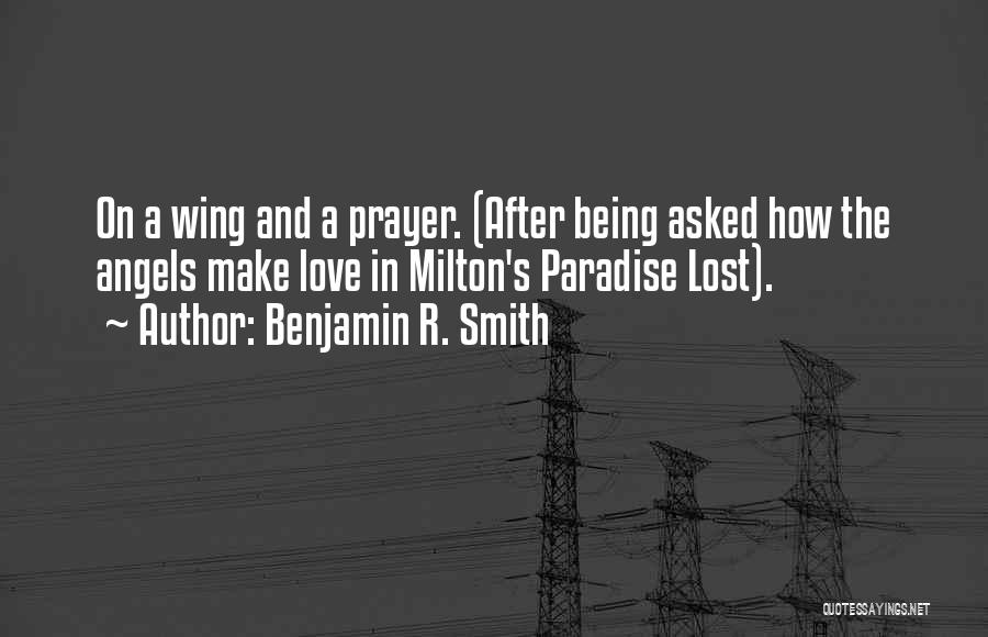 Benjamin R. Smith Quotes: On A Wing And A Prayer. (after Being Asked How The Angels Make Love In Milton's Paradise Lost).