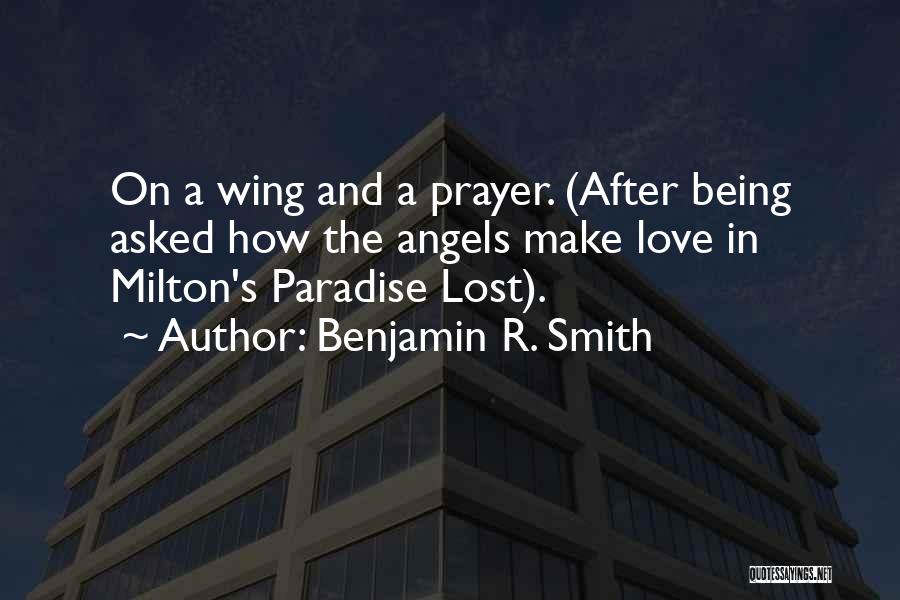 Benjamin R. Smith Quotes: On A Wing And A Prayer. (after Being Asked How The Angels Make Love In Milton's Paradise Lost).