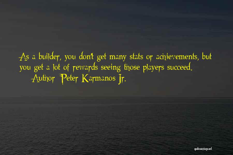 Peter Karmanos Jr. Quotes: As A Builder, You Don't Get Many Stats Or Achievements, But You Get A Lot Of Rewards Seeing Those Players