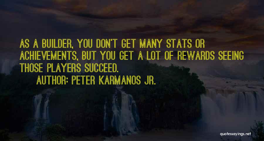 Peter Karmanos Jr. Quotes: As A Builder, You Don't Get Many Stats Or Achievements, But You Get A Lot Of Rewards Seeing Those Players