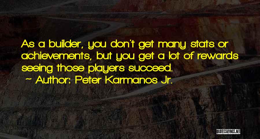 Peter Karmanos Jr. Quotes: As A Builder, You Don't Get Many Stats Or Achievements, But You Get A Lot Of Rewards Seeing Those Players