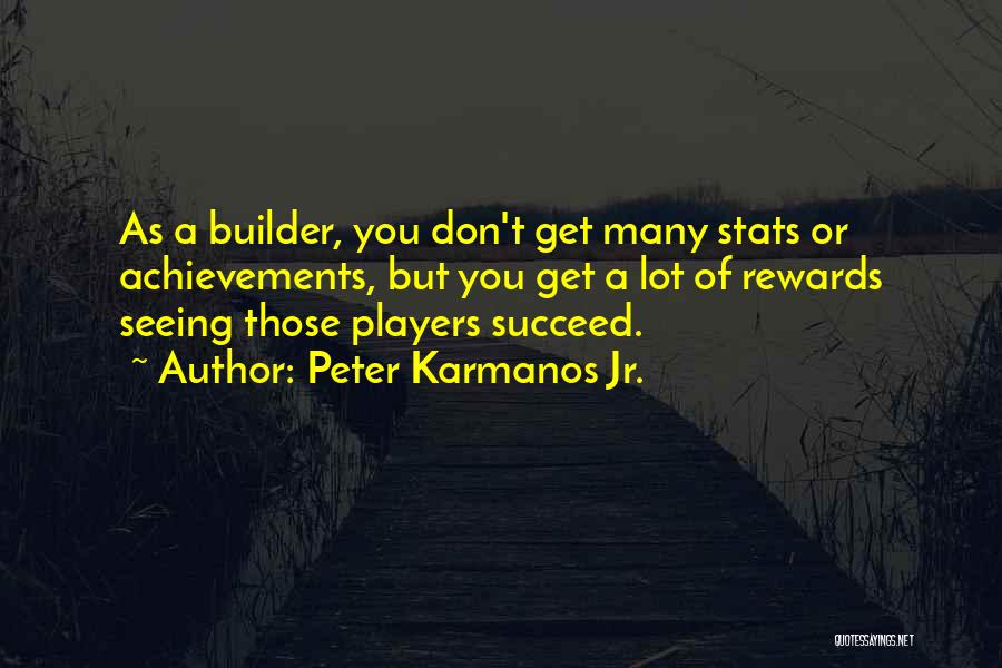 Peter Karmanos Jr. Quotes: As A Builder, You Don't Get Many Stats Or Achievements, But You Get A Lot Of Rewards Seeing Those Players