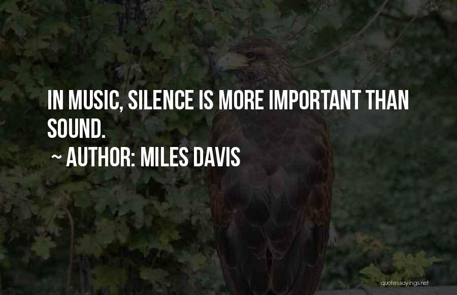 Miles Davis Quotes: In Music, Silence Is More Important Than Sound.
