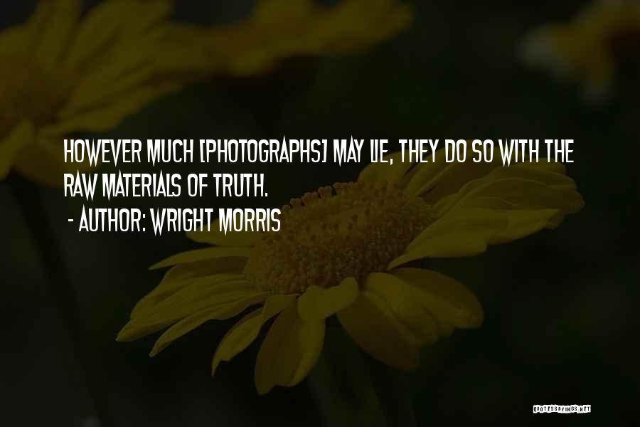 Wright Morris Quotes: However Much [photographs] May Lie, They Do So With The Raw Materials Of Truth.