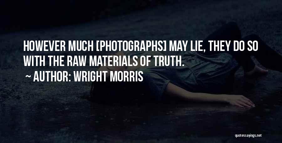 Wright Morris Quotes: However Much [photographs] May Lie, They Do So With The Raw Materials Of Truth.